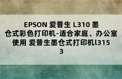 EPSON 爱普生 L310 墨仓式彩色打印机-适合家庭、办公室使用 爱普生墨仓式打印机l3153